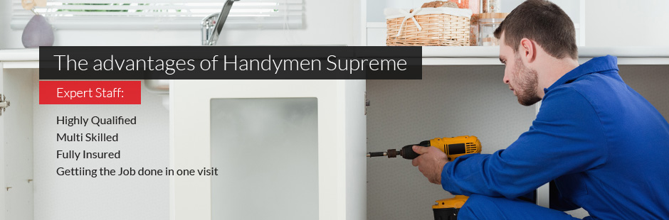 The advantages of Handymen Supreme: expert staff, highly qualified, multi skilled, fully insured, getting the job done in one visit 